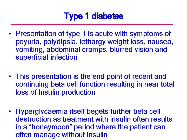 Type 1 diabetes • Presentation of type 1 is acute with symptoms of poyuria,