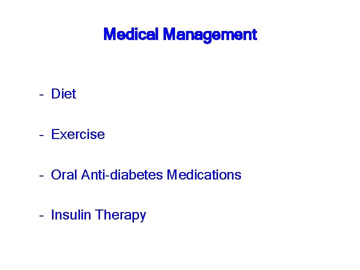 Medical Management – Diet – Exercise – Oral Anti-diabetes Medications – Insulin Therapy 