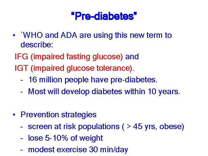 “Pre-diabetes” • `WHO and ADA are using this new term to describe: IFG (impaired