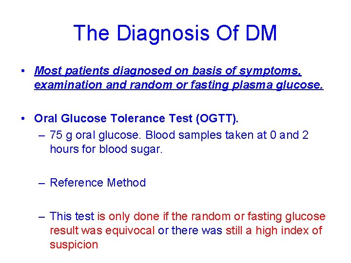 The Diagnosis Of DM • Most patients diagnosed on basis of symptoms, examination and