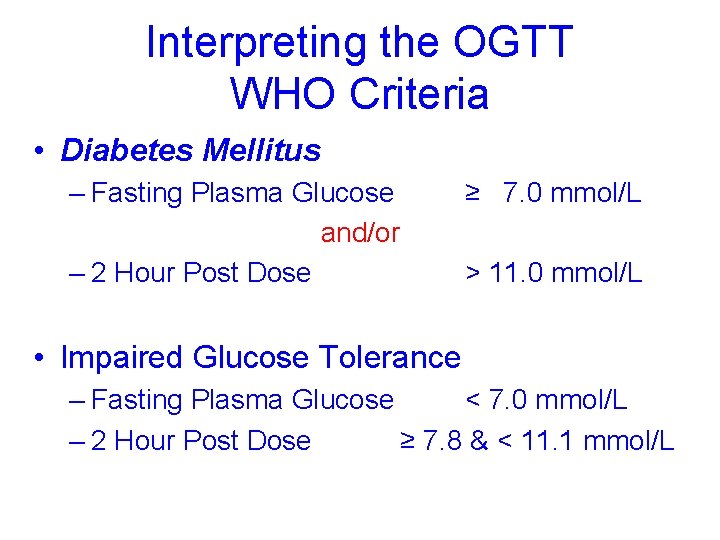 Interpreting the OGTT WHO Criteria • Diabetes Mellitus – Fasting Plasma Glucose and/or –