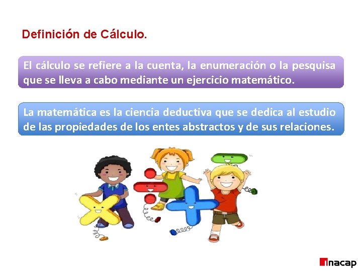 Definición de Cálculo. El cálculo se refiere a la cuenta, la enumeración o la