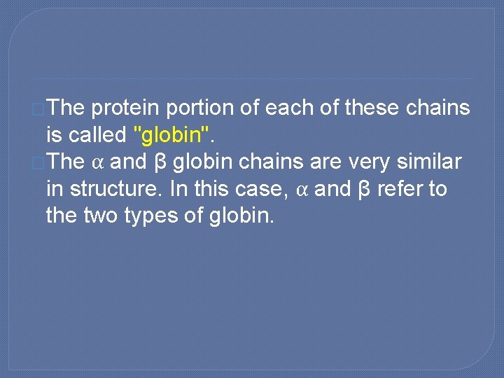 �The protein portion of each of these chains is called "globin". �The α and