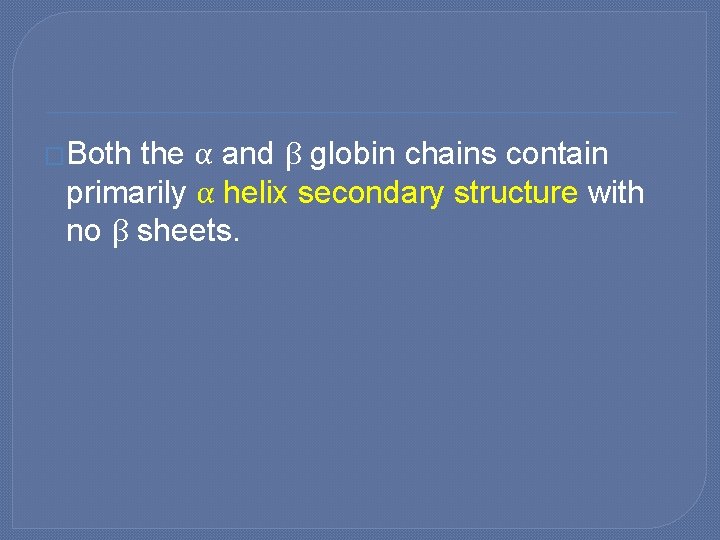 the α and β globin chains contain primarily α helix secondary structure with no