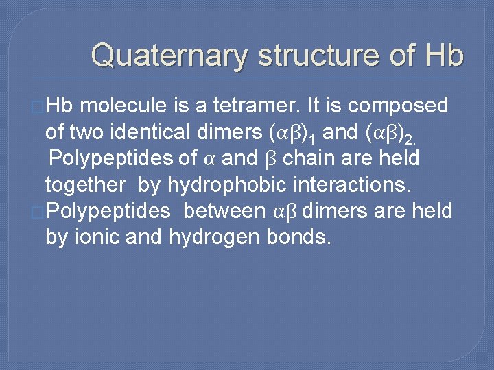 Quaternary structure of Hb �Hb molecule is a tetramer. It is composed of two