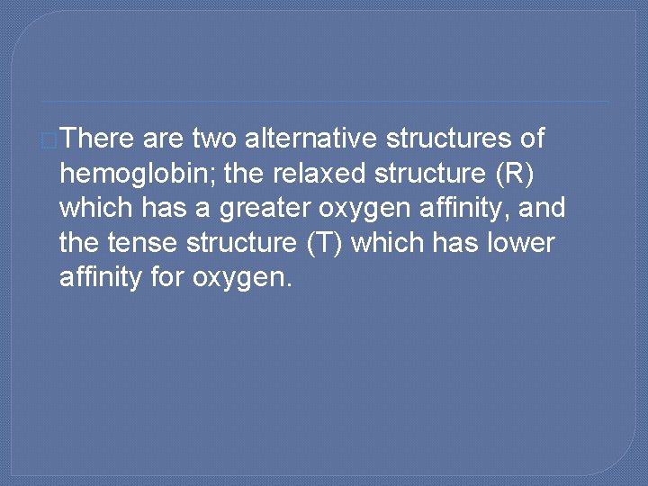 �There are two alternative structures of hemoglobin; the relaxed structure (R) which has a