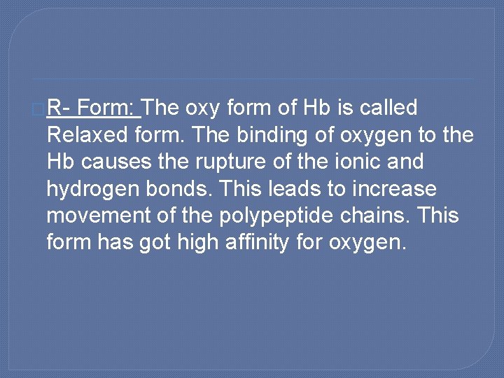 �R- Form: The oxy form of Hb is called Relaxed form. The binding of