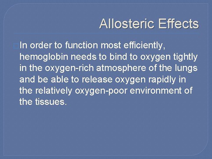 Allosteric Effects �In order to function most efficiently, hemoglobin needs to bind to oxygen