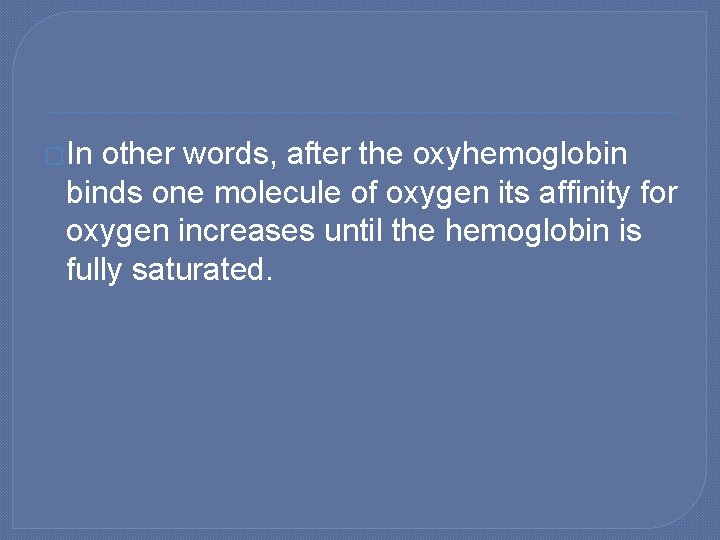 �In other words, after the oxyhemoglobin binds one molecule of oxygen its affinity for