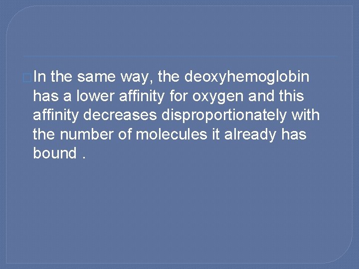 �In the same way, the deoxyhemoglobin has a lower affinity for oxygen and this