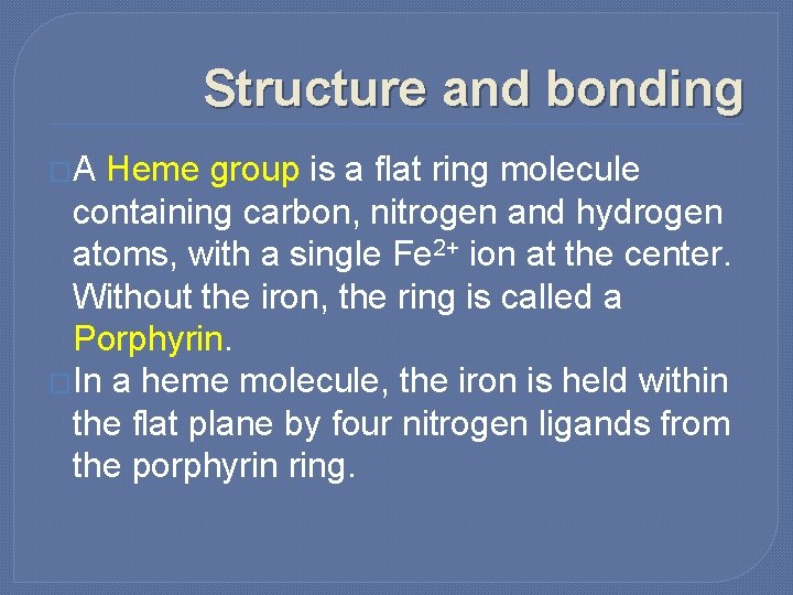 Structure and bonding �A Heme group is a flat ring molecule containing carbon, nitrogen