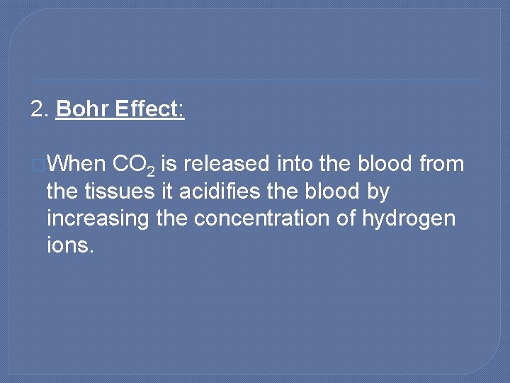 2. Bohr Effect: �When CO 2 is released into the blood from the tissues