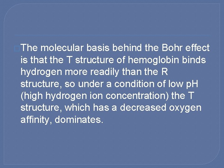 �The molecular basis behind the Bohr effect is that the T structure of hemoglobin