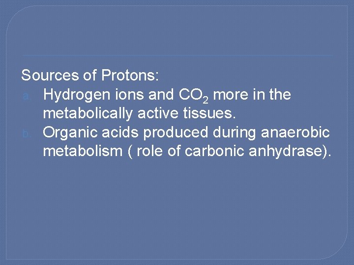 Sources of Protons: a. Hydrogen ions and CO 2 more in the metabolically active