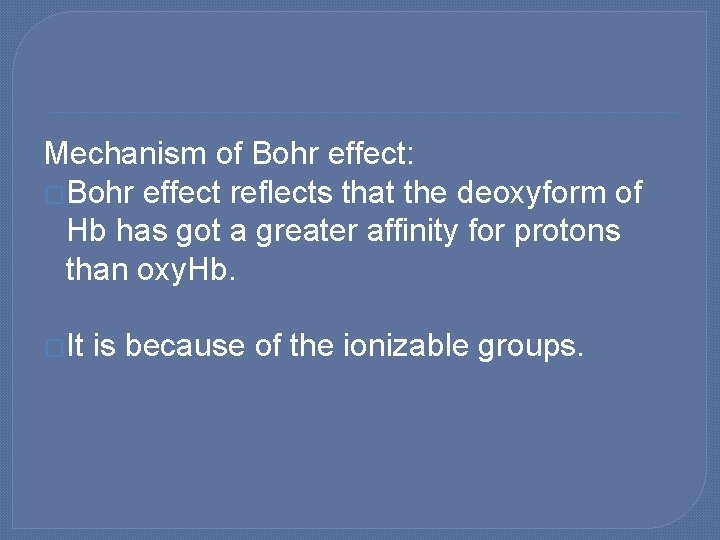Mechanism of Bohr effect: �Bohr effect reflects that the deoxyform of Hb has got