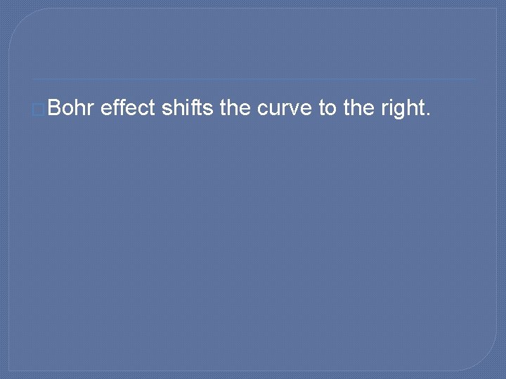 �Bohr effect shifts the curve to the right. 