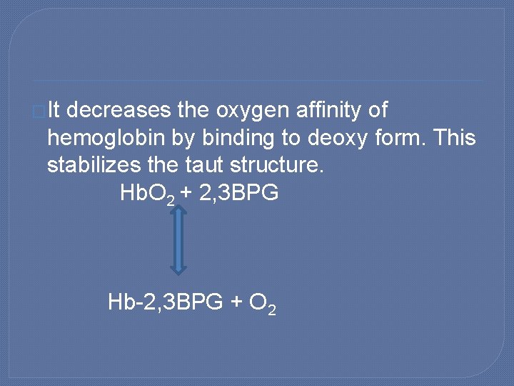 �It decreases the oxygen affinity of hemoglobin by binding to deoxy form. This stabilizes