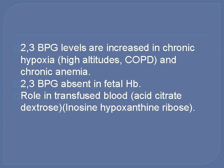 � 2, 3 BPG levels are increased in chronic hypoxia (high altitudes, COPD) and