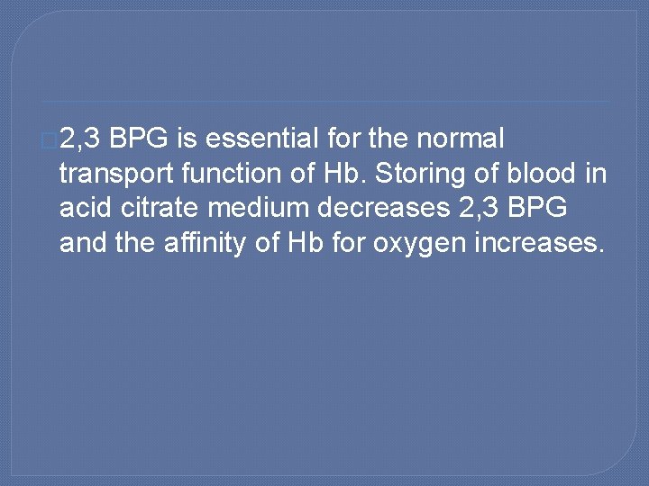 � 2, 3 BPG is essential for the normal transport function of Hb. Storing