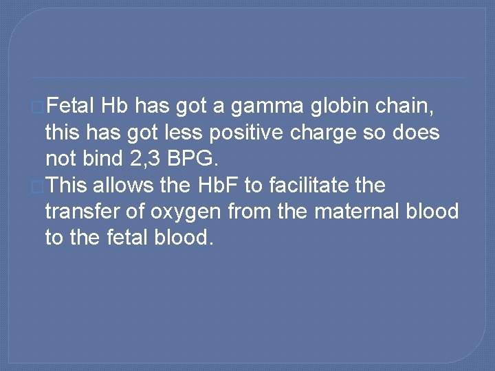 �Fetal Hb has got a gamma globin chain, this has got less positive charge