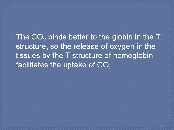 �The CO 2 binds better to the globin in the T structure, so the