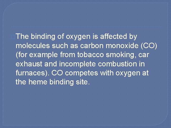 �The binding of oxygen is affected by molecules such as carbon monoxide (CO) (for