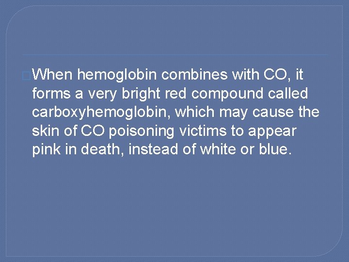 �When hemoglobin combines with CO, it forms a very bright red compound called carboxyhemoglobin,