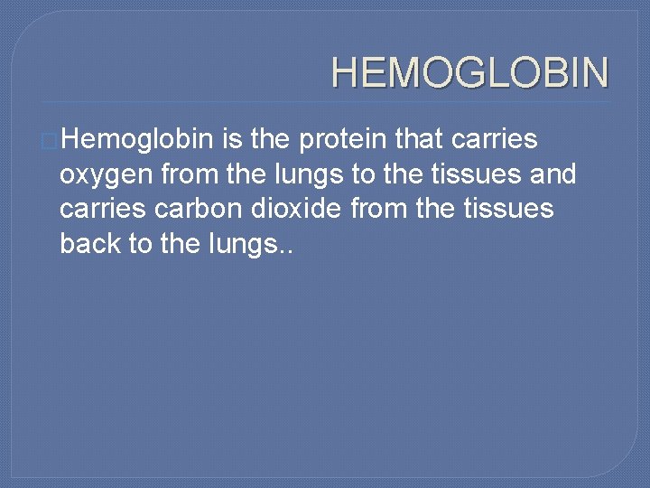 HEMOGLOBIN �Hemoglobin is the protein that carries oxygen from the lungs to the tissues