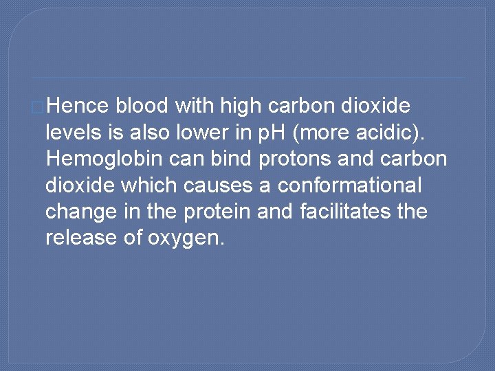 �Hence blood with high carbon dioxide levels is also lower in p. H (more