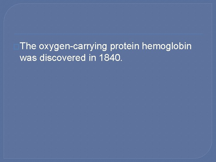 �The oxygen-carrying protein hemoglobin was discovered in 1840. 