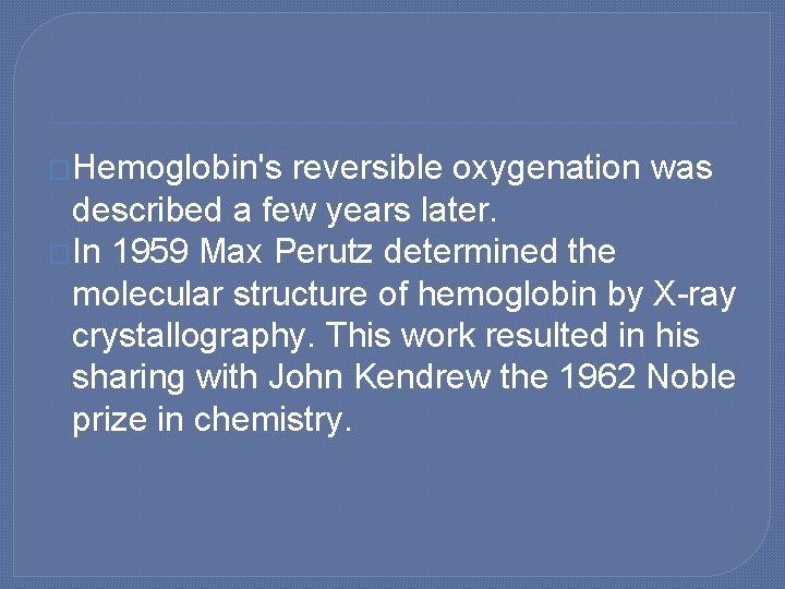 �Hemoglobin's reversible oxygenation was described a few years later. �In 1959 Max Perutz determined