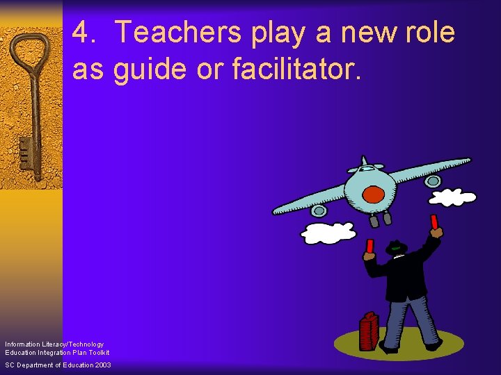 4. Teachers play a new role as guide or facilitator. Information Literacy/Technology Education Integration