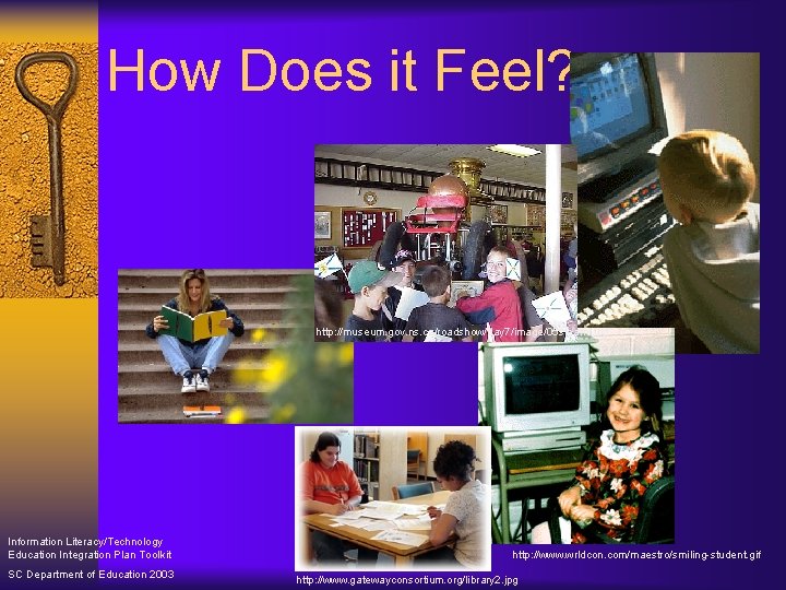 How Does it Feel? http: //museum. gov. ns. ca/roadshow/day 7/image/05 steamr. jpg Information Literacy/Technology