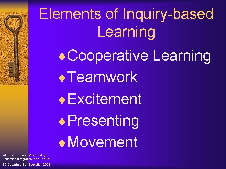 Elements of Inquiry-based Learning ¨Cooperative Learning ¨Teamwork ¨Excitement ¨Presenting ¨Movement Information Literacy/Technology Education Integration