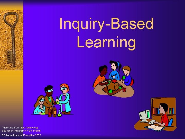 Inquiry-Based Learning Information Literacy/Technology Education Integration Plan Toolkit SC Department of Education 2003 
