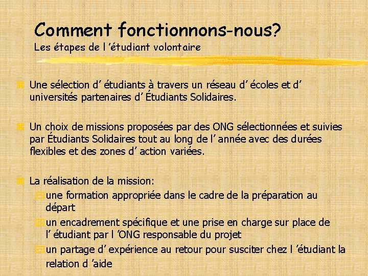 Comment fonctionnons-nous? Les étapes de l ’étudiant volontaire z Une sélection d’ étudiants à