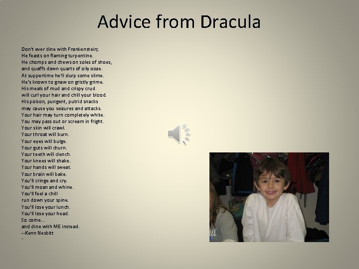 Advice from Dracula Don't ever dine with Frankenstein; He feasts on flaming turpentine. He