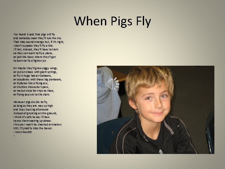 When Pigs Fly I've heard it said that pigs will fly and someday soon
