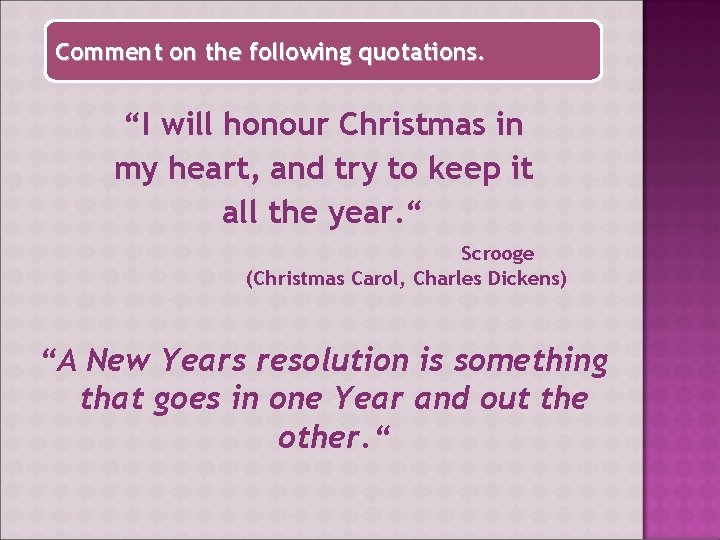 Comment on the following quotations. “I will honour Christmas in my heart, and try