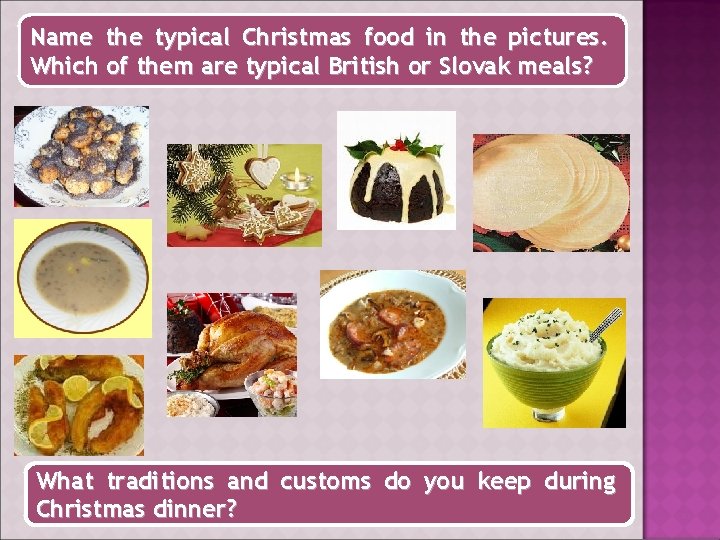 Name the typical Christmas food in the pictures. Which of them are typical British