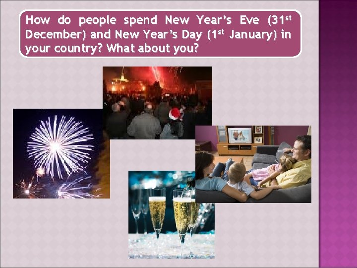 How do people spend New Year’s Eve (31 st December) and New Year’s Day