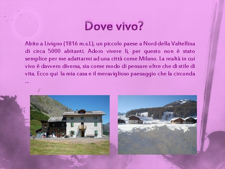 Dove vivo? Abito a Livigno (1816 m. s. l. ), un piccolo paese a