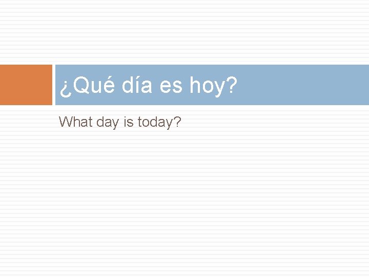 ¿Qué día es hoy? What day is today? 