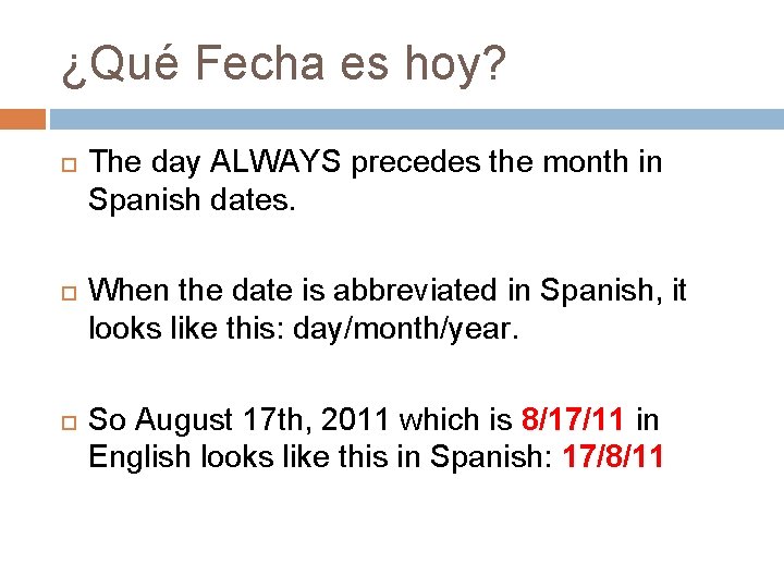 ¿Qué Fecha es hoy? The day ALWAYS precedes the month in Spanish dates. When ¿Qué Fecha es hoy? The day ALWAYS precedes the month in Spanish dates. When