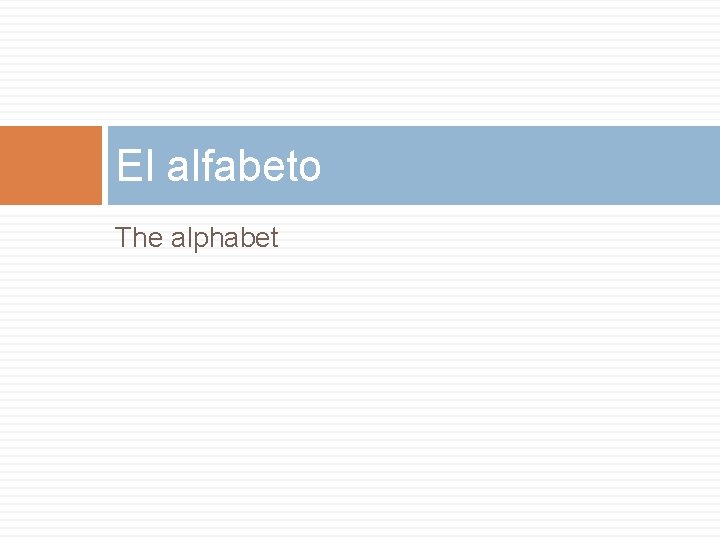 El alfabeto The alphabet El alfabeto The alphabet