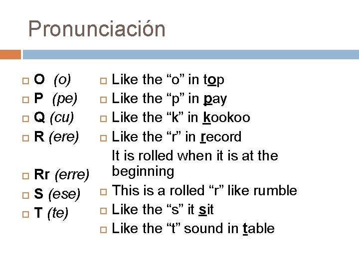 Pronunciación O (o) P (pe) Q (cu) R (ere) Rr (erre) S (ese) T Pronunciación O (o) P (pe) Q (cu) R (ere) Rr (erre) S (ese) T