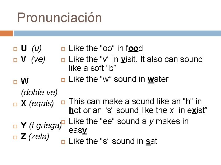 Pronunciación U (u) V (ve) W (doble ve) X (equis) Like the “oo” in