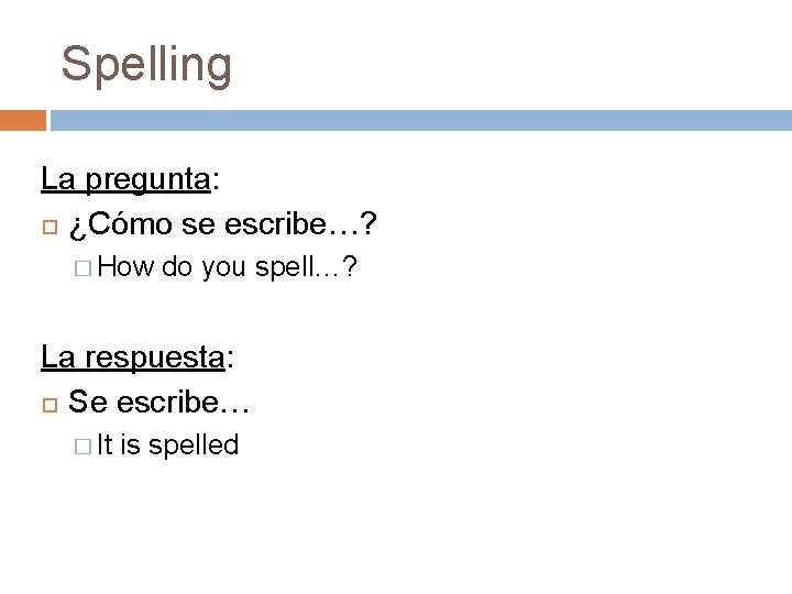 Spelling La pregunta: ¿Cómo se escribe…? � How do you spell…? La respuesta: Se