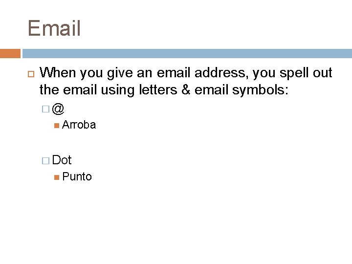 Email When you give an email address, you spell out the email using letters