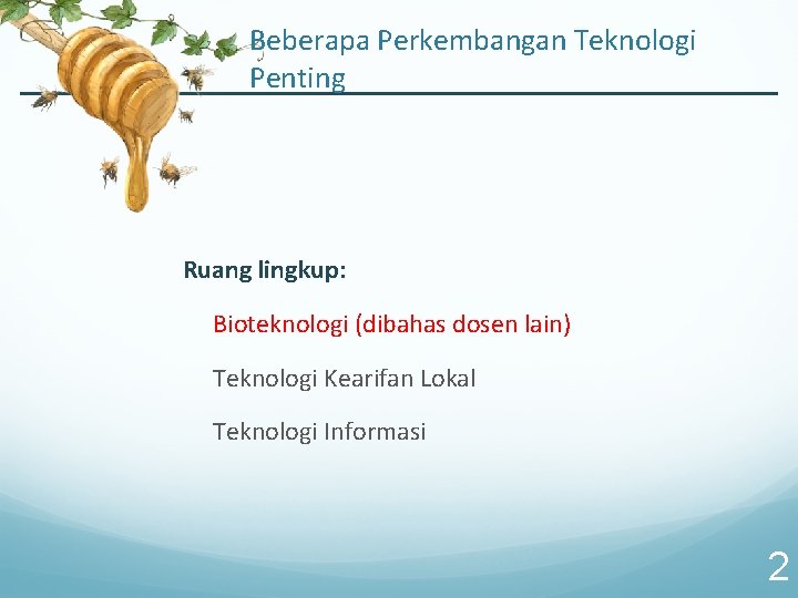 Beberapa Perkembangan Teknologi Penting Ruang lingkup: Bioteknologi (dibahas dosen lain) Teknologi Kearifan Lokal Teknologi